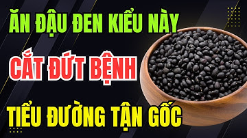 Bác sĩ Tiết Lộ: 6 cách ăn Đậu Đen Cắt Đứt bệnh Tiểu Đường Tận Gốc, Cải thiện Insulin