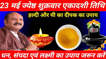 23 मई ज्येष्ठ शुक्रवार एकादशी तिथि। हल्दी और घी का दीपक का उपाय। सभी इच्छाएं पूर्ण होंगी।