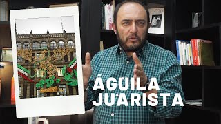 El Águila Juarista Águila De La 4T?