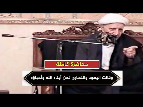 وقالت اليهود والنصارى نحن أبناء الله وأحباؤه د احمد الوائلي