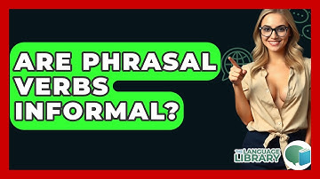 Are Phrasal Verbs Informal? - The Language Library
