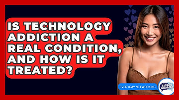 Is Technology Addiction A Real Condition, And How Is It Treated? - Everyday-Networking