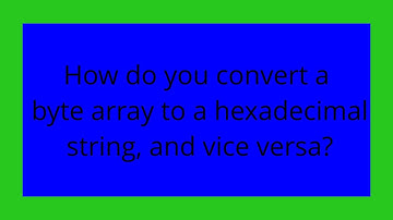 How do you convert a byte array to a hexadecimal string, and vice versa?
