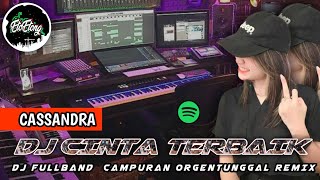 DJ CINTA TERBAIK (CASSANDRA) - DJ FULLBAND CAMPURAN ORGENTUNGGAL REMIX