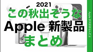 2021年 この秋に出そうな噂のApple新製品まとめ・もうすぐ発表＆発売？