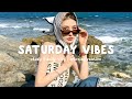 Saturday vibes  morning playlist  songs that put you in a good mood  chill life music