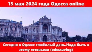 15 мая 2024 года Одесса online.Сегодня в Одессе тяжёллый день.Надо быть к этому готовыми odessavlog