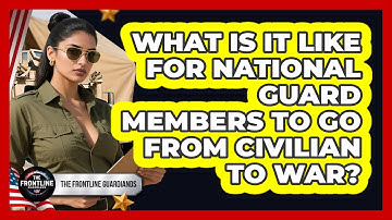 What Is It Like For National Guard Members To Go From Civilian To War? - The Frontline Guardians