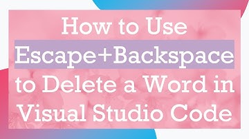 How to Use Escape+Backspace to Delete a Word in Visual Studio Code