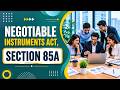 Negotiable Instruments Act, 1881 Section 85A | #NegotiableInstrumentsAct #Educational #TaxTips
