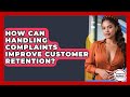 How Can Handling Complaints Improve Customer Retention? - Minority Business Success Experts