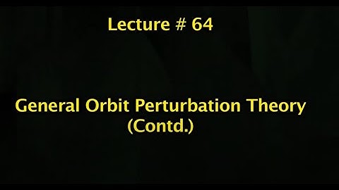 Lec 64: General Orbit Perturbation Theory (Contd.) #CH24SP #swayamprabha