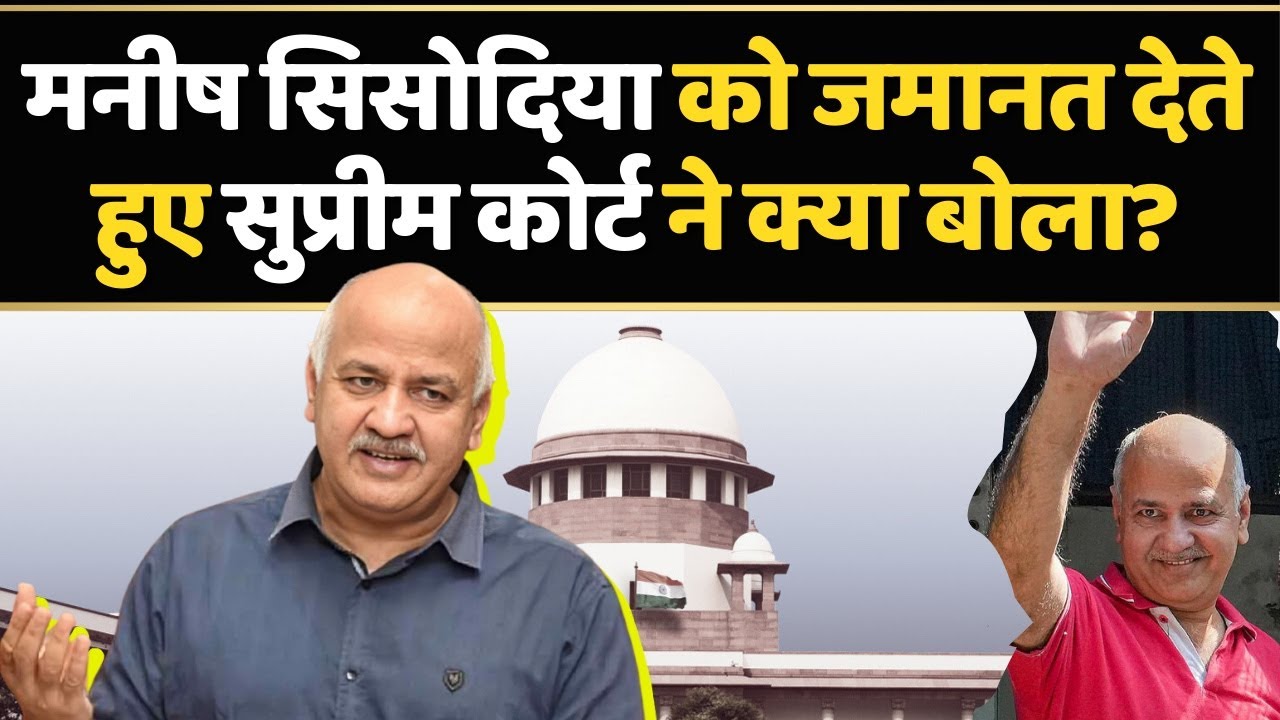 Manish Sisodia को Supreme Court ने कैसे और क्या कहकर दी बेल | Aam Aadmi Party | Politics | Delhi
