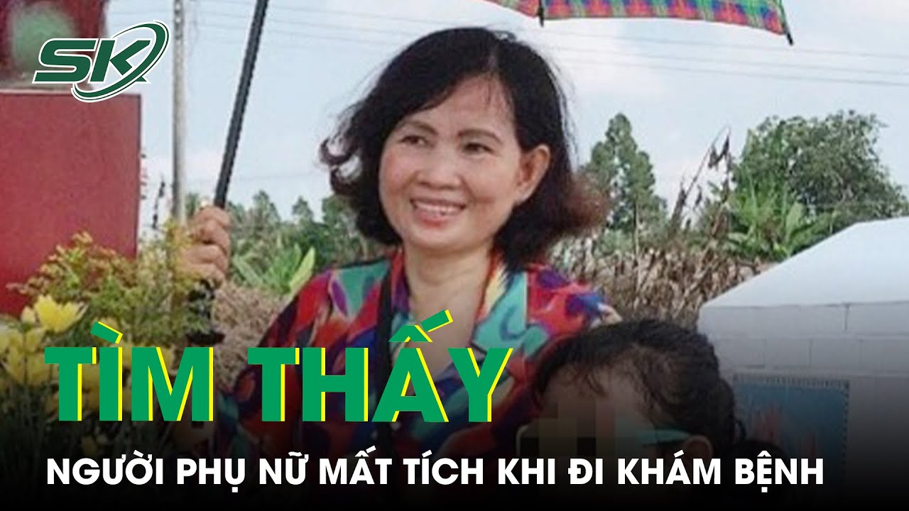 Mất Tích Trên Đường Đi Khám Bệnh, Người Phụ Nữ Bất Ngờ Gọi Về Báo Gia ...