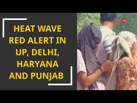 Heat wave red alert for in U.P, Delhi, Punjab and Haryana