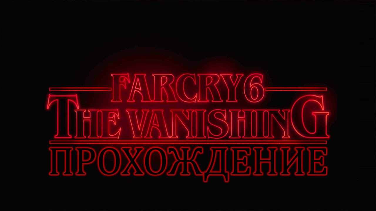 Far Cry 6 Очень странные дела: Исчезновение Прохождение (DLC Stranger Things: The Vanishing)