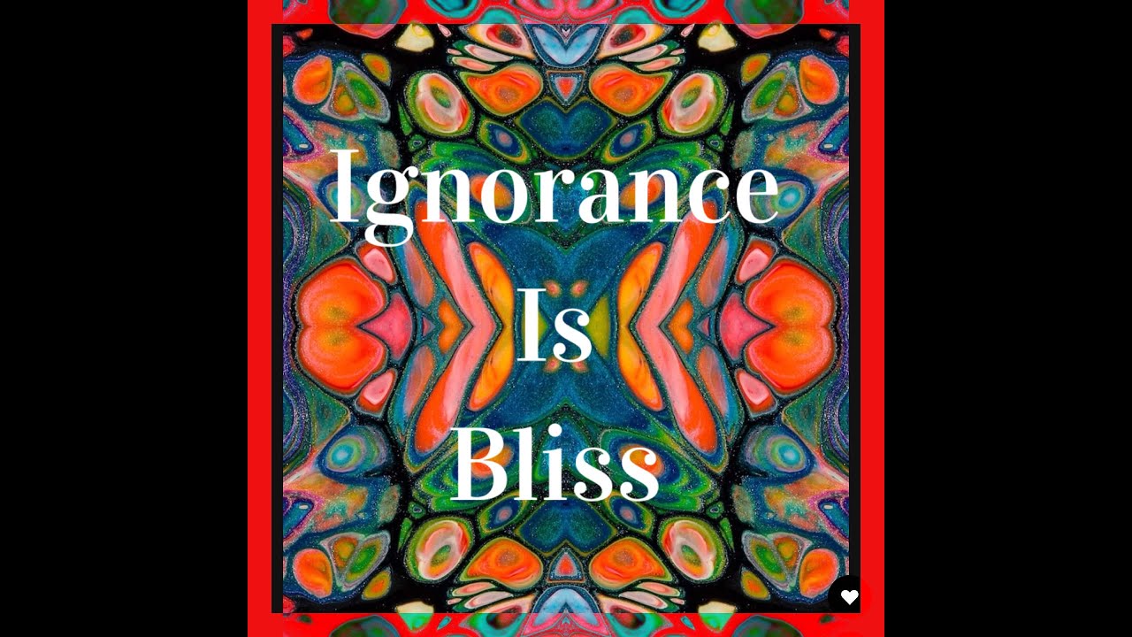 Ignorance Is Bliss - YouTube
