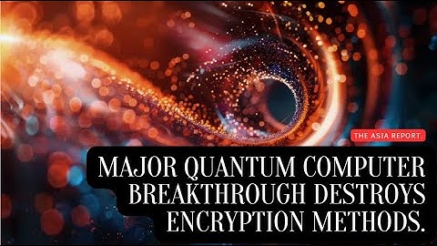 Major quantum computer breakthrough destroys encryption methods.
