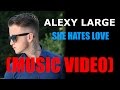 Alexy Large She Hates Love Music Video Alexy Large She Hates Love Music Video
