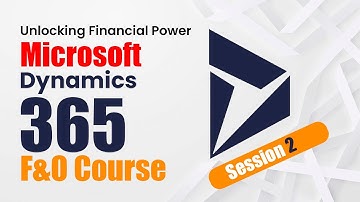 Unlocking Financial Power: Microsoft Dynamics 365 F&O Course : Session 2