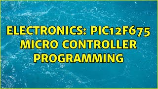 Electronics: PIC12F675 micro controller programming (2 Solutions!!)