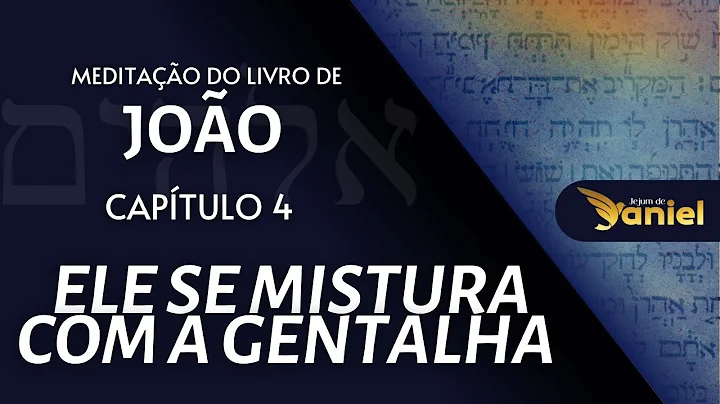 DIA 4 - JEJUM DE DANIEL - ELE SE MISTURA COM A GEN...