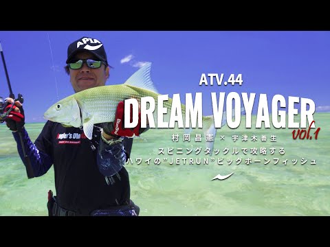 ATV.44【DREAM VOYAGER vol.1】村岡昌憲 × 宇津木善生 〜スピニングタックルで攻略する”JET RUN”ハワイのボーンフィッシュ