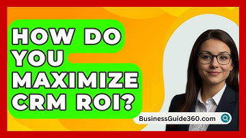 How Do You Maximize CRM ROI? - BusinessGuide360.com