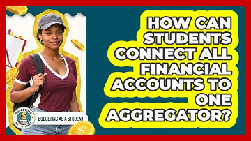 How Can Students Connect All Financial Accounts To One Aggregator? - Budgeting as a Student