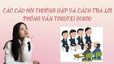Các câu hỏi thường gặp và cách trả lời phỏng vấn Tokuteiginou