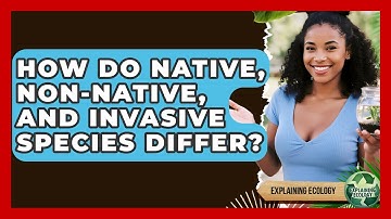 How Do Native, Non-native, And Invasive Species Differ? - Explaining Ecology