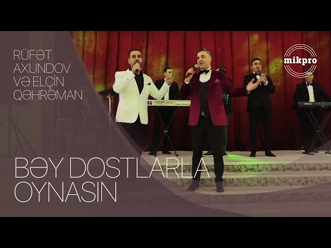 Rüfət Axundov və Elçin Qəhrəman — Bəy Dostlarla Oynasın