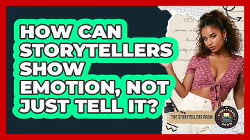 How Can Storytellers Show Emotion, Not Just Tell It? - The Storytellers Room