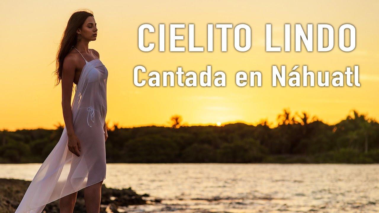 Letra De Cancion Cielito Lindo En Nahuatl