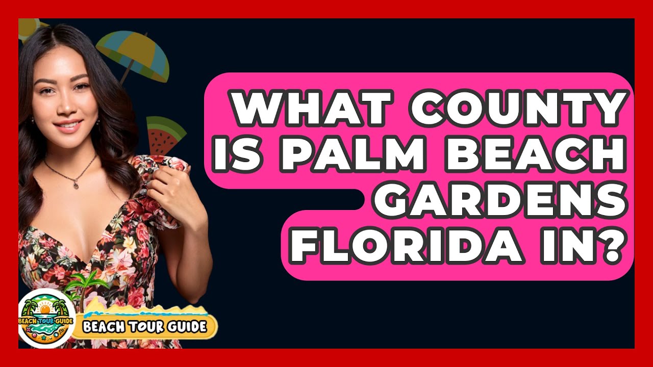 What County Is Palm Beach Gardens Florida In? - Beach Tour Guide