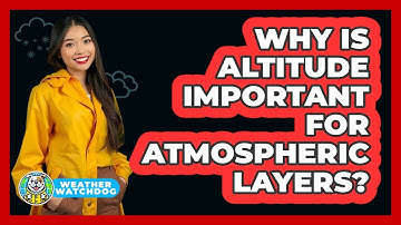 Why Is Altitude Important For Atmospheric Layers? - Weather Watchdog