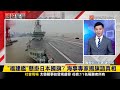 【#國際推播】差點嚇壞各位愛國者大大！福建艦懸掛「日本國旗」 海事專家揭旗語真相！20240508｜#寰宇新聞 @globalnewstw