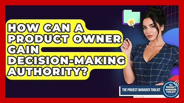 How Can A Product Owner Gain Decision-making Authority? - The Project Manager Toolkit