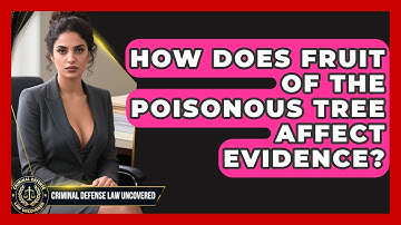 How Does Fruit Of The Poisonous Tree Affect Evidence? - Criminal Defense Law Uncovered