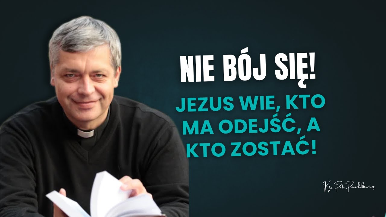Nie bój się! Jezus wie, kto ma odejść, a kto zostać! Ks. Pawlukiewicz