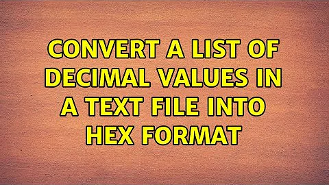 Convert a list of decimal values in a text file into hex format (6 Solutions!!)