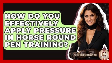 How Do You Effectively Apply Pressure In Horse Round Pen Training? - The Horses Stable