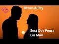 тЩлЁЯТХRenan E Ray Ser б Que Pensa Em MimЁЯТХтЩл Legendado HD тЩлЁЯТХRenan E Ray Ser б Que Pensa Em MimЁЯТХтЩл Legendado HD