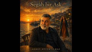 Segâh Bir Aşk - Ahmet Büyükyılmaz Türk Sanat Müziği Segâh Esintili