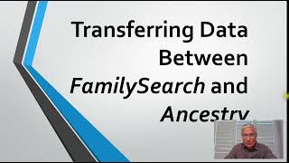 27 Transferring Data Between FamilySearch and Ancestry