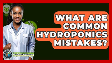 What Are Common Hydroponics Mistakes? - Earth Science Answers