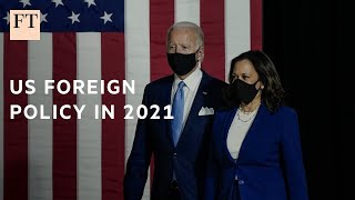 US foreign policy: Joe Biden's priorities in 2021 | FT