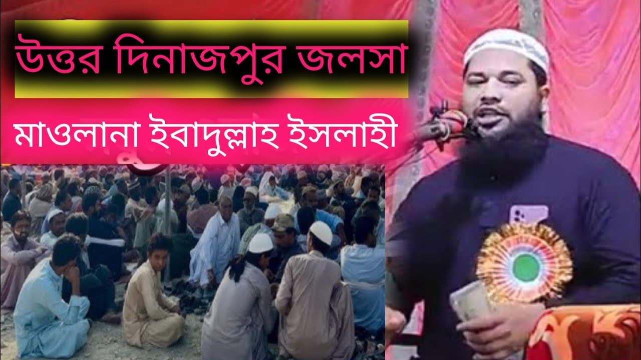 মাওলানা ইবাদুল্লাহ ইসলাহী Maulana Ibadullah Islahi uttar Dinajpur jalsa bangla waz