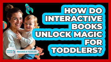 How Do Interactive Books Unlock Magic For Toddlers? - Raising A Toddler