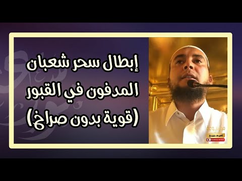 إبطال سحر شعبان المدفون في المقابر والقبور قوية بدون صراخ الراقي المغربي نعيم ربيع إبطال سحر شعبان المدفون في المقابر والقبور قوية بدون صراخ الراقي المغربي نعيم ربيع